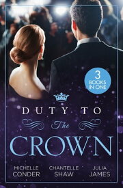 Duty To The Crown: Duty at What Cost? / The Throne He Must Take / Royally Bedded, Regally Wedded【電子書籍】[ Michelle Conder ]