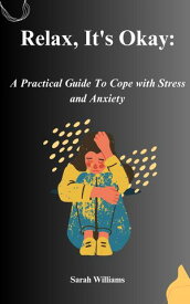 Relax, It's Okay A Practical Guide to Cope with Stress and Anxiety【電子書籍】[ Sarah Williams ]