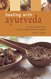 Ayurveda A Concise Guide to Using the Ancient Indian System of Holistic Healing, Shown in Over 140 Photographs【電子書籍】[ Raje Airey ]