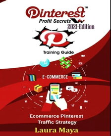 Pinterest Profit Secrets 2021 Edition Training Guide【電子書籍】[ Laura Maya ]