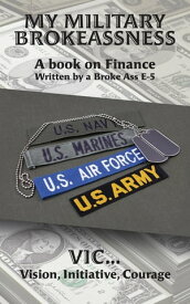 My Military Brokeassness A book on Finance Written by a Broke Ass E-5【電子書籍】[ Initiative Courage VIC...Vision ]