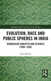 Evolution, Race and Public Spheres in India Vernacular Concepts and Sciences (1860-1930)【電子書籍】[ Luzia Savary ]