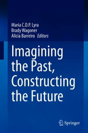 Imagining the Past, Constructing the Future【電子書籍】