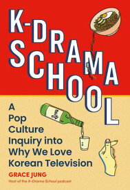 K-Drama School A Pop Culture Inquiry into Why We Love Korean Television【電子書籍】[ Grace Jung ]