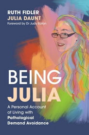 Being Julia - A Personal Account of Living with Pathological Demand Avoidance【電子書籍】[ Ruth Fidler ]