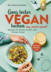 Ganz locker vegan kochen Easy, schnell und gesund. Rezepte f?r Studis, Azubis und Sch?lerInnen. Mit super N?hrstoffinfos【電子書籍】[ Nina Tamara Schneider ]