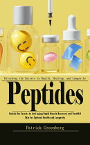 Peptides: Unlocking the Secrets to Health, Healing, and Longevity (Unlock the Secrets to Anti-aging Rapid Muscle Recovery and Youthful Skin for Optimal Health and Longevity)