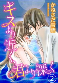 キスより近く、君より深く 2巻【電子書籍】[ かねさだ雪緒 ]