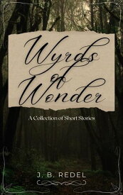 Wyrds of Wonder【電子書籍】[ J.B. Redel ]