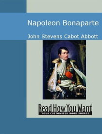 Napoleon Bonaparte【電子書籍】[ John Stevens Cabot Abbott ]