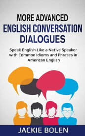 More Advanced English Conversation Dialogues: Speak English Like a Native Speaker with Common Idioms, Phrases, and Expressions in American English【電子書籍】[ Jackie Bolen ]