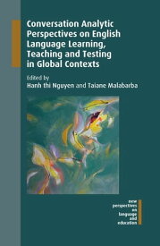 Conversation Analytic Perspectives on English Language Learning, Teaching and Testing in Global Contexts【電子書籍】