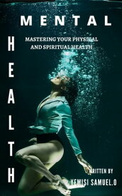 Mental Health Mastering your physical and spiritual health【電子書籍】[ Yemisi Samuel. O ]