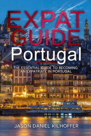Expat Guide: Portugal The essential guide to becoming an expatriate in Portugal【電子書籍】[ Jason Kilhoffer ]