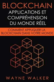 Blockchain: Applications et compr?hension du monde r?el【電子書籍】[ Wayne Walker ]