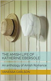 The Amish Life of Katherine Ebersole【電子書籍】[ Vanessa Carlson ]
