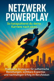 Netzwerk Powerplay: So katapultierst du deine Karriere nach oben Praktische Strategien f?r authentische Beziehungen, sichtbare Expertise und nachhaltigen Erfolg im Berufsleben【電子書籍】[ Anna-Lena M?ller ]