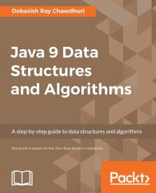 Java 9 Data Structures and Algorithms Gain a deep understanding of the complexity of data structures and algorithms and discover the right way to write more efficient code【電子書籍】[ Debasish Ray Chawdhuri ]
