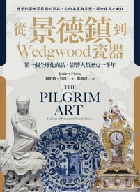 從景徳鎮到Wedgwood瓷器：第一個全球化商品，影響人類?史一千年 The Pilgrim Art: Cultures of Porcelain in World History【電子書籍】[ 羅伯特．芬雷(Robert Finlay) ]