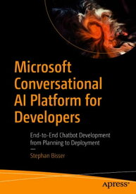 Microsoft Conversational AI Platform for Developers End-to-End Chatbot Development from Planning to Deployment【電子書籍】[ Stephan Bisser ]