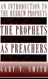 The Prophets as Preachers An Introduction to the Hebrew Prophets【電子書籍】[ Gary V. Smith ]