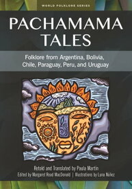 Pachamama Tales Folklore from Argentina, Bolivia, Chile, Paraguay, Peru, and Uruguay【電子書籍】[ Paula Mart?n ]