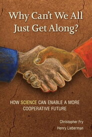 Why Can't We All Just Get Along? How Science Can Enable A More Cooperative Future.【電子書籍】[ Christopher Fry ]