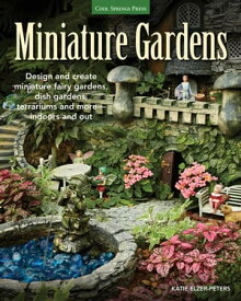 Miniature Gardens Design and create miniature fairy gardens, dish gardens, terrariums and more-indoors and out【電子書籍】[ Katie Elzer-Peters ]