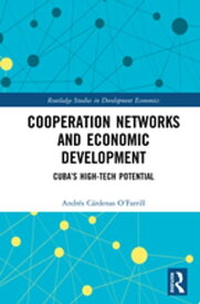 Cooperation Networks and Economic Development Cuba’s High-Tech Potential【電子書籍】[ Andr?s C?rdenas O´Farrill ]