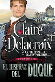 El disfraz del duque Las novias de Barrows del Norte, #2【電子書籍】[ Claire Delacroix ]