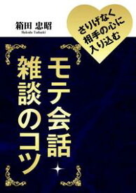 さりげなく相手の心に入り込むモテ会話・雑談のコツ【電子書籍】[ 箱田忠昭 ]
