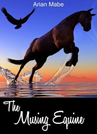 The Musing Equine: A collection of short tales【電子書籍】[ Arian Mabe ]