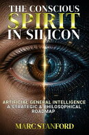 The Conscious Spirit In Silicon: From Narrow AI to Artificial General Intelligence ~ Architecture, Alignment & The Future of Human Cognition