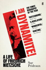 I Am Dynamite! A Life of Friedrich Nietzsche【電子書籍】[ Sue Prideaux ]