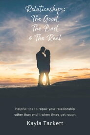 Relationships: The Good, The Bad and The Real【電子書籍】[ Kayla Tackett ]