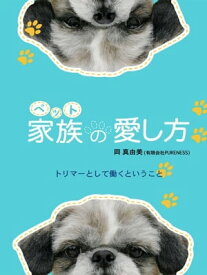 家族（ペット）の愛し方　 トリマーとして働くということ【電子書籍】[ 岡 真由美 ]