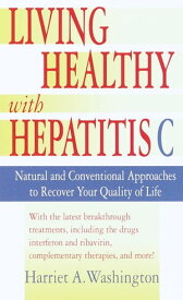 Living Healthy with Hepatitis C Natural and Conventional Approaches to Recover Your Quality of Life【電子書籍】[ Harriet A. Washington ]