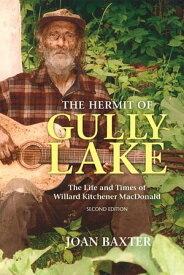 The Hermit of Gully Lake The Life and Times of Willard Kitchener MacDonald, Second Edition【電子書籍】[ Joan Baxter ]