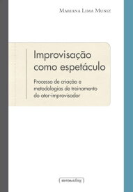 Improvisa??o como espet?culo processo de cria??o e metodologias de treinamento do ator-improvisador【電子書籍】[ Mariana Lima Muniz ]