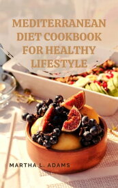 MEDITERRANEAN DIET COOKBOOK FOR HEALTHY LIFESTYLE The Ultimate Guide to Eating Clean and Living Well with Delicious Mediterranean Recipes!【電子書籍】[ MARTHA L. ADAMS ]