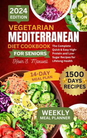 Vegetarian Mediterranean Diet Cookbook For Seniors The Complete Quick & Easy High-Protein and Low-Sugar Recipes for Lifelong Health【電子書籍】[ Kevin S. Maxwell ]