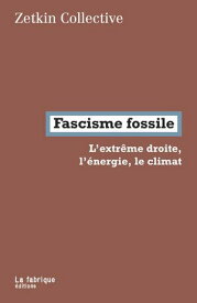 Fascisme fossile L'extr?me droite, l'?nergie, le climat【電子書籍】[ Zetkin Collective ]