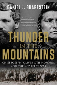 Thunder in the Mountains Chief Joseph, Oliver Otis Howard, and the Nez Perce War【電子書籍】[ Daniel J. Sharfstein ]