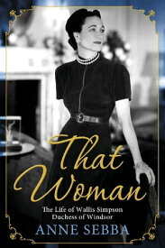 That Woman The Life of Wallis Simpson, Duchess of Windsor【電子書籍】[ Anne Sebba ]