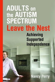 Adults on the Autism Spectrum Leave the Nest Achieving Supported Independence【電子書籍】[ Nancy Perry ]