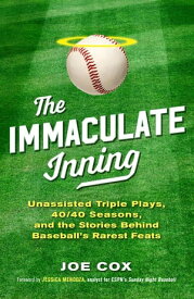 The Immaculate Inning Unassisted Triple Plays, 40/40 Seasons, and the Stories Behind Baseball's Rarest Feats【電子書籍】[ Joe Cox ]