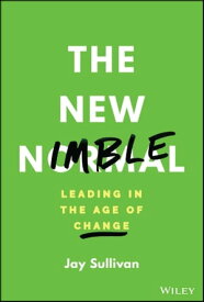 The New Nimble Leading in the Age of Change【電子書籍】[ Jay Sullivan ]