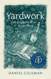 Yardwork A Biography of an Urban Place【電子書籍】[ Daniel Coleman ]