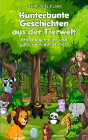 Kunterbunte Geschichten aus der Tierwelt Gro?e Abenteuer und ganz viel Freundschaft【電子書籍】[ Bernadette Plank ]
