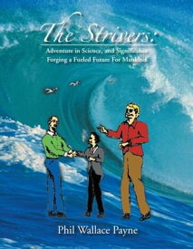 The Strivers Adventure in Science, and Significance Forging a Fueled Future for Mankind【電子書籍】[ Phil Wallace Payne ]
